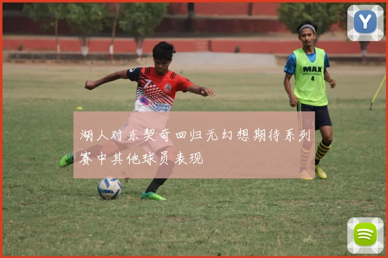湖人对东契奇回归无幻想期待系列赛中其他球员表现